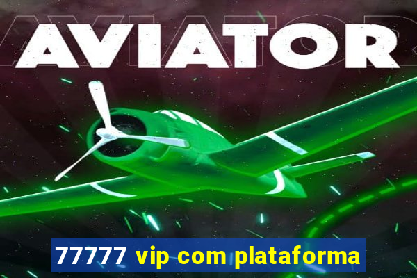 77777 vip com plataforma